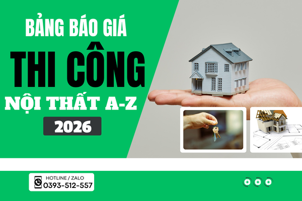 Báo Giá Thiết Kế Thi Công Nội Thất A-Z [Mới Nhất -2026] – Dự Toán Cụ Thể